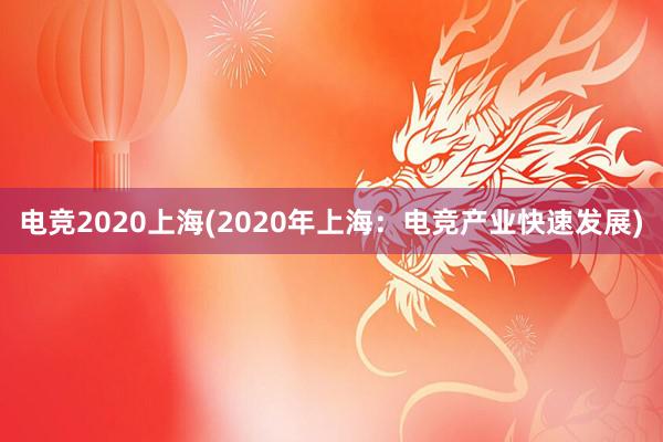 电竞2020上海(2020年上海：电竞产业快速发展)