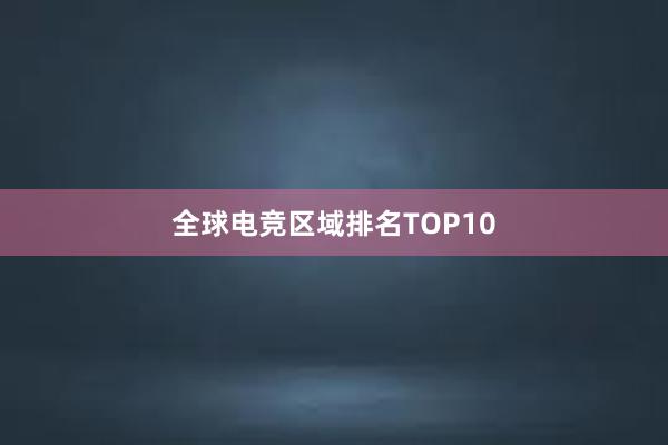 全球电竞区域排名TOP10