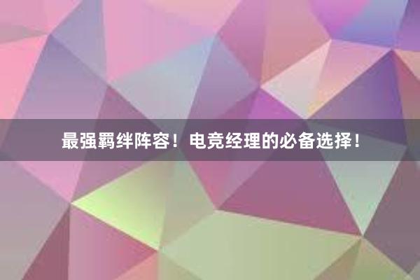 最强羁绊阵容！电竞经理的必备选择！