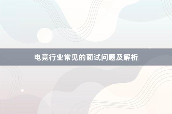 电竞行业常见的面试问题及解析