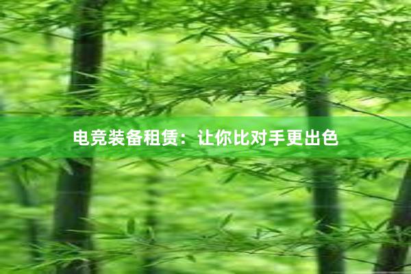 电竞装备租赁：让你比对手更出色