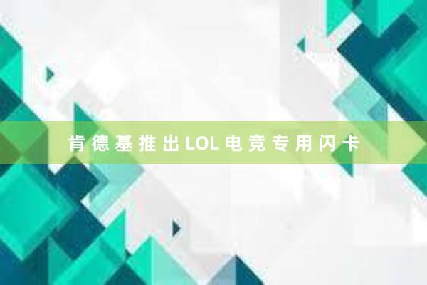 肯 德 基 推 出 LOL 电 竞 专 用 闪 卡