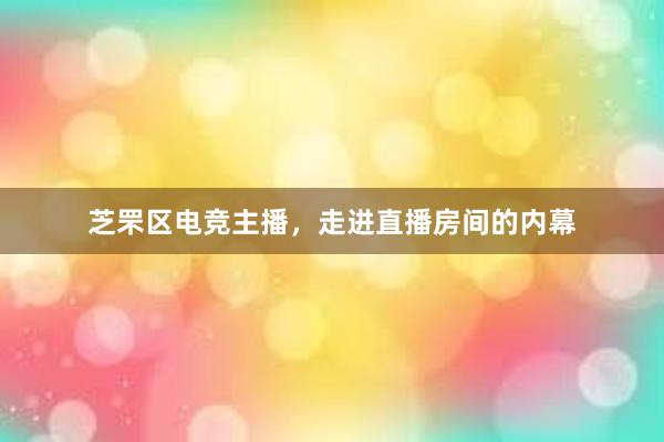 芝罘区电竞主播，走进直播房间的内幕